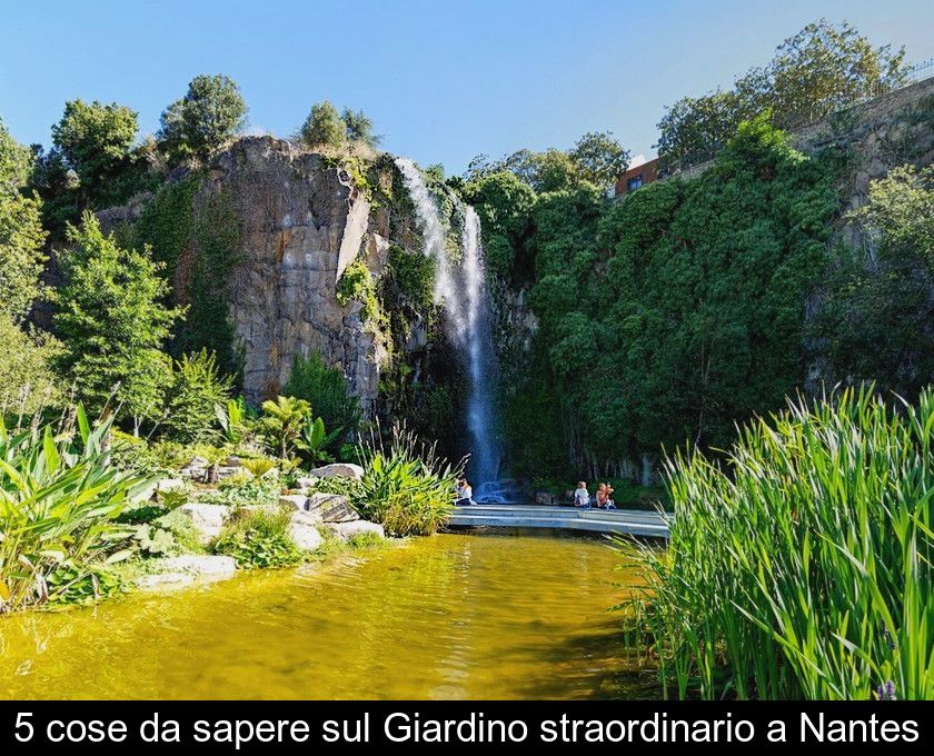 5 Cose Da Sapere Sul Giardino Straordinario A Nantes