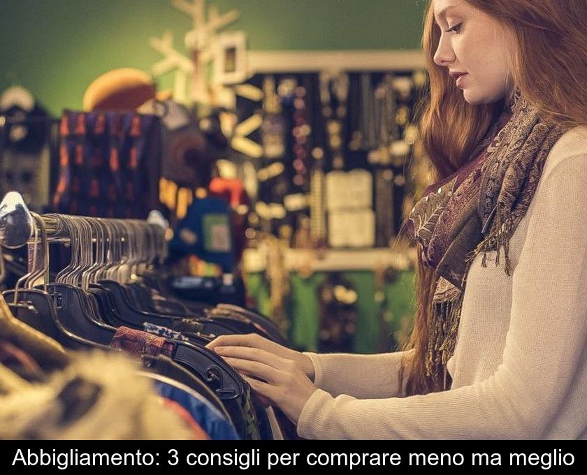 Abbigliamento: 3 Consigli Per Comprare Meno Ma Meglio