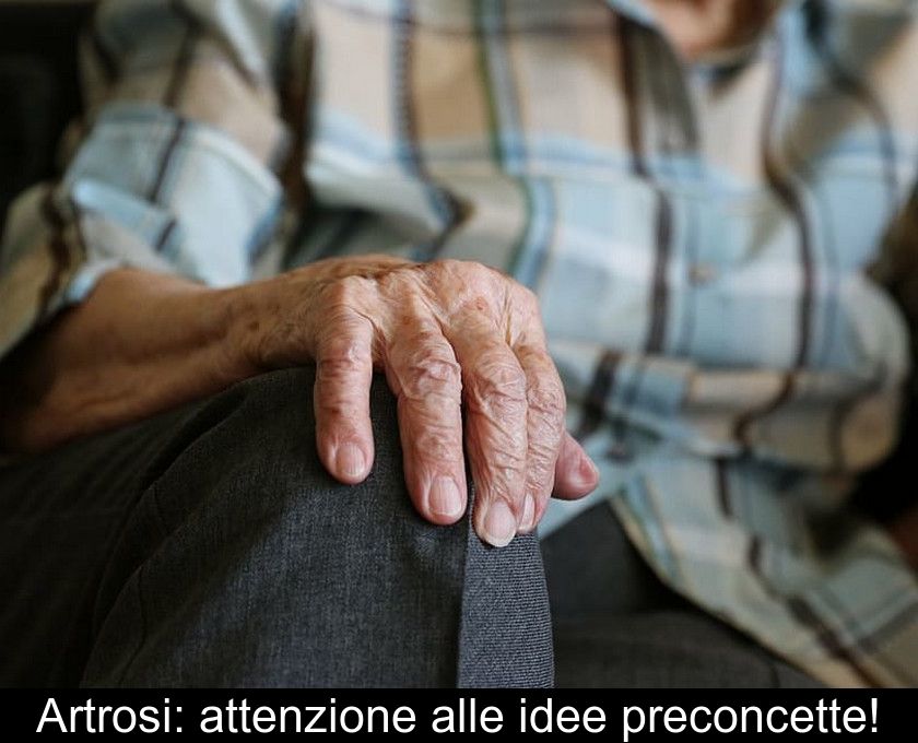 Artrosi: Attenzione Alle Idee Preconcette!