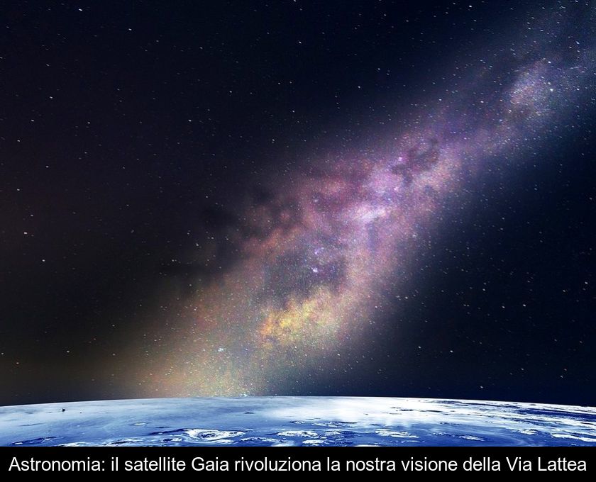 Astronomia: Il Satellite Gaia Rivoluziona La Nostra Visione Della Via Lattea
