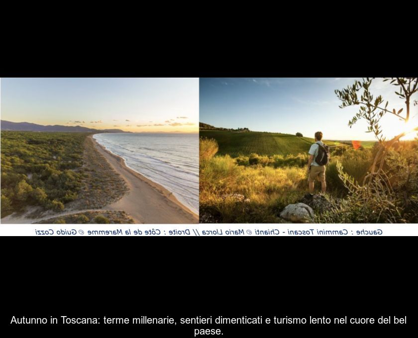 Autunno In Toscana: Terme Millenarie, Sentieri Dimenticati E Turismo Lento Nel Cuore Del Bel Paese.