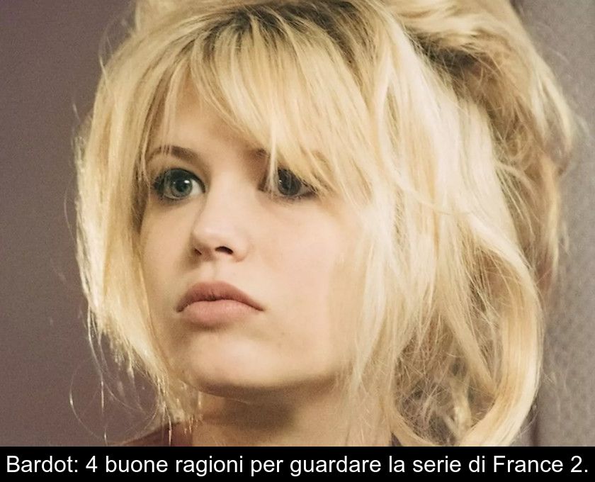 Bardot: 4 Buone Ragioni Per Guardare La Serie Di France 2.