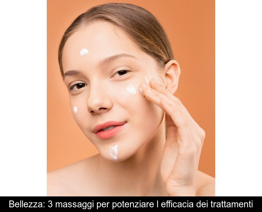 Bellezza: 3 Massaggi Per Potenziare L'efficacia Dei Trattamenti