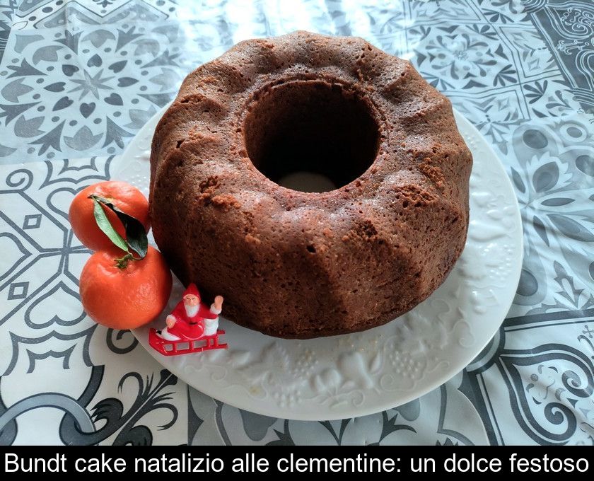 Bundt Cake Natalizio Alle Clementine: Un Dolce Festoso