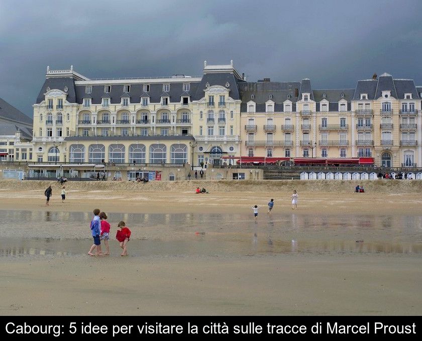 Cabourg: 5 Idee Per Visitare La Città Sulle Tracce Di Marcel Proust