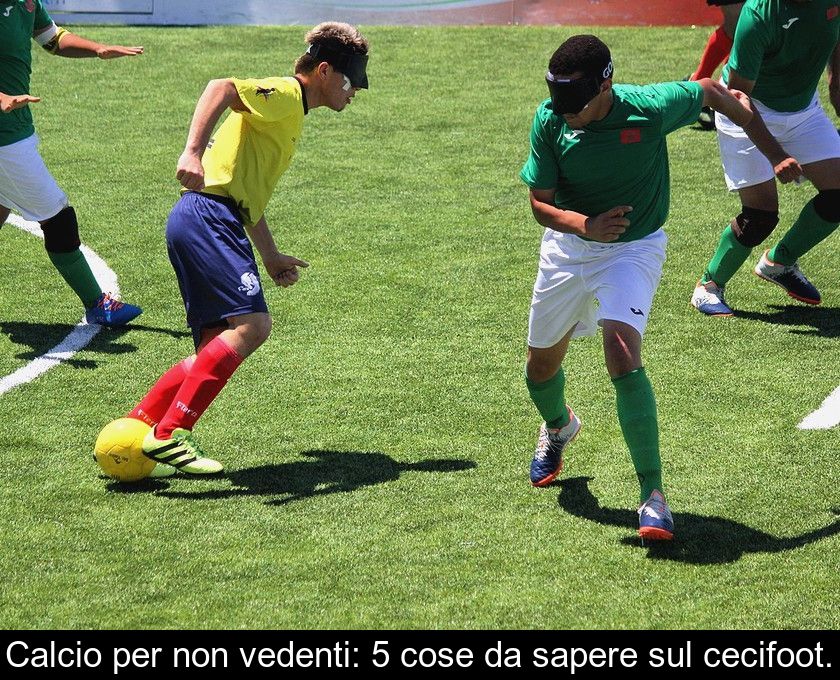 Calcio Per Non Vedenti: 5 Cose Da Sapere Sul Cecifoot.