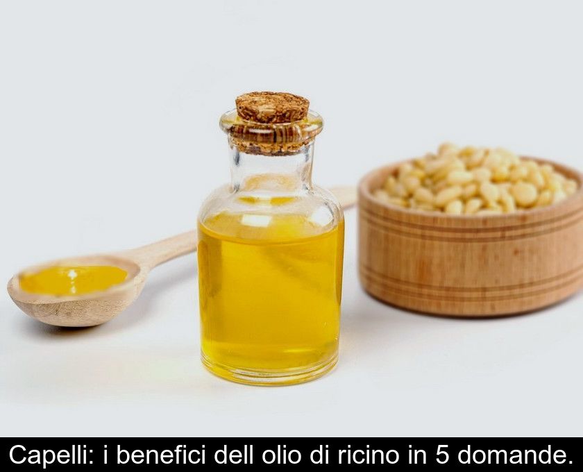 Capelli: I Benefici Dell'olio Di Ricino In 5 Domande.