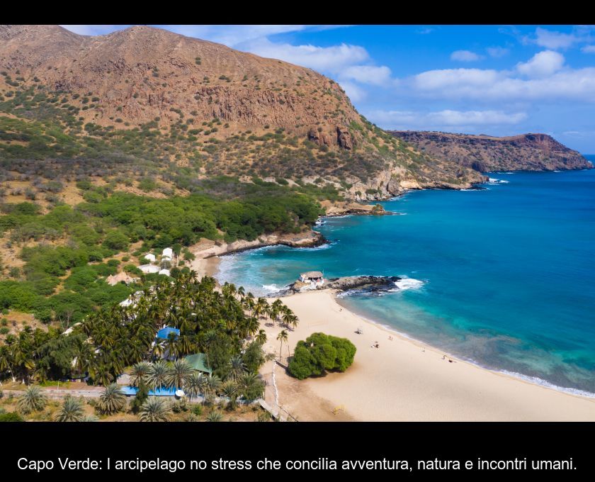 Capo Verde: L'arcipelago No Stress Che Concilia Avventura, Natura E Incontri Umani.