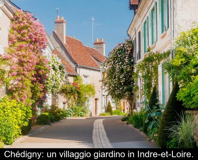 Chédigny: Un Villaggio Giardino In Indre-et-loire.