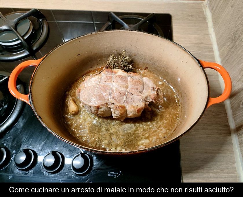 Come Cucinare Un Arrosto Di Maiale In Modo Che Non Risulti Asciutto?