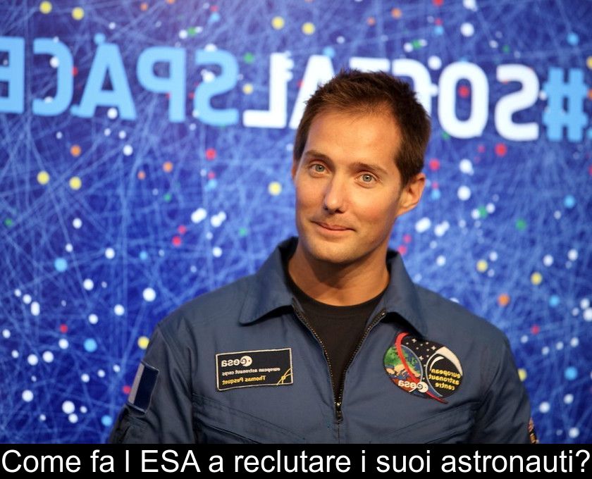 Come Fa L'esa A Reclutare I Suoi Astronauti?