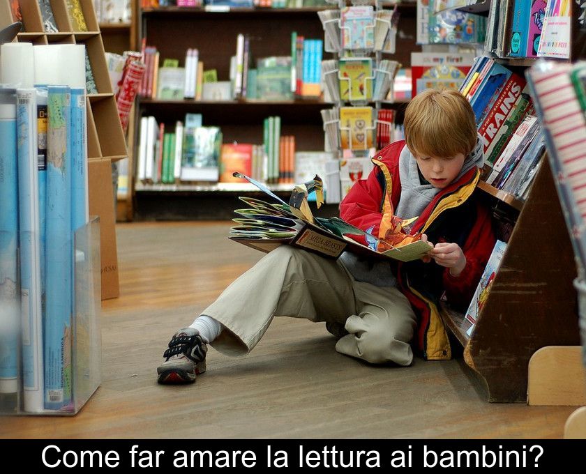 Come Far Amare La Lettura Ai Bambini?