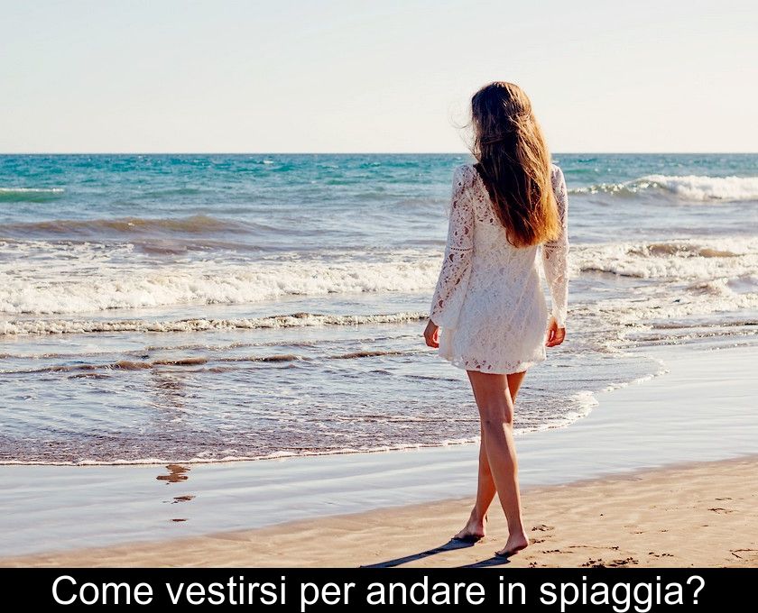 Come Vestirsi Per Andare In Spiaggia?