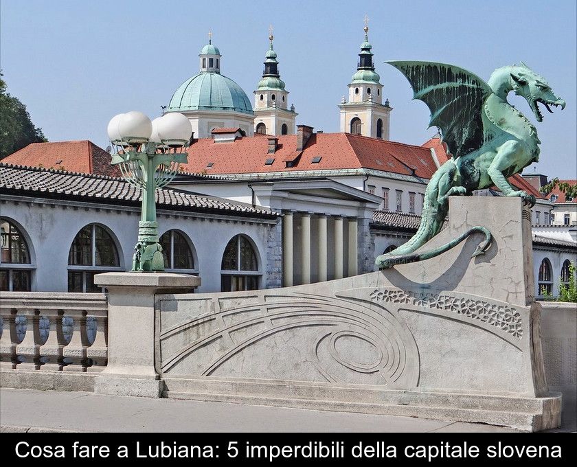 Cosa Fare A Lubiana: 5 Imperdibili Della Capitale Slovena