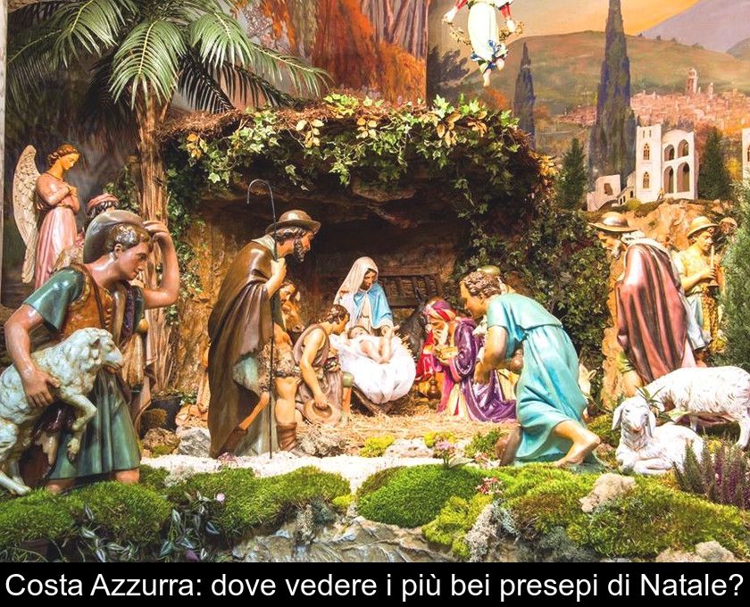 Costa Azzurra: Dove Vedere I Più Bei Presepi Di Natale?