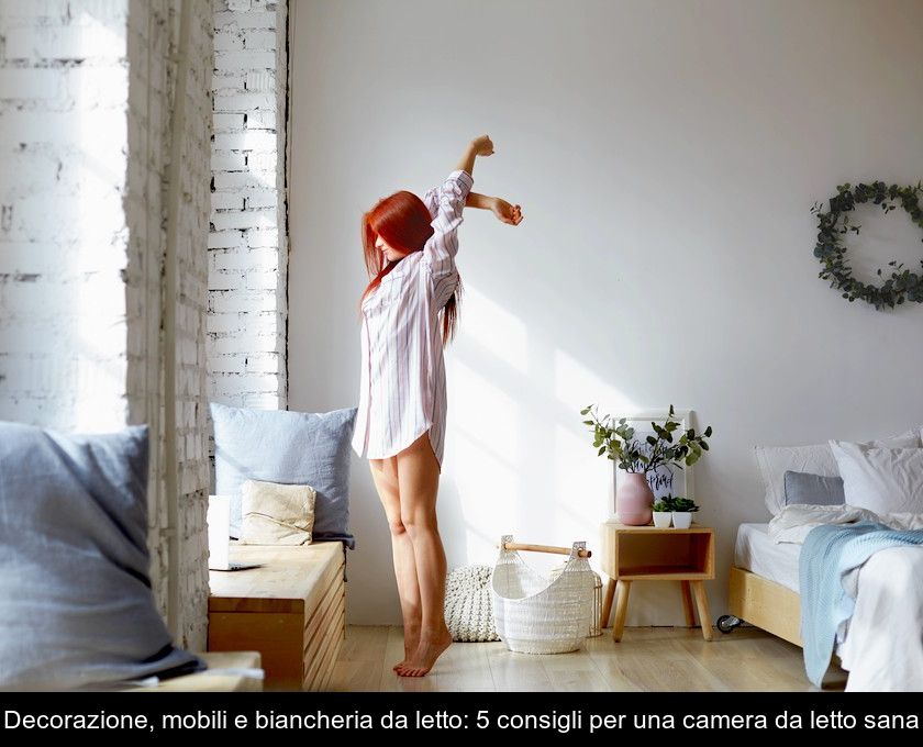 Decorazione, Mobili E Biancheria Da Letto: 5 Consigli Per Una Camera Da Letto Sana