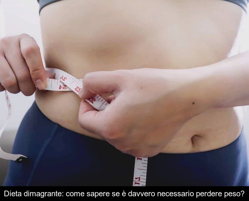 Dieta Dimagrante: Come Sapere Se è Davvero Necessario Perdere Peso?