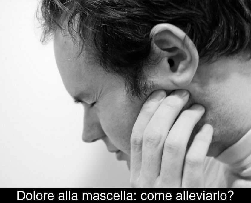 Dolore Alla Mascella: Come Alleviarlo?