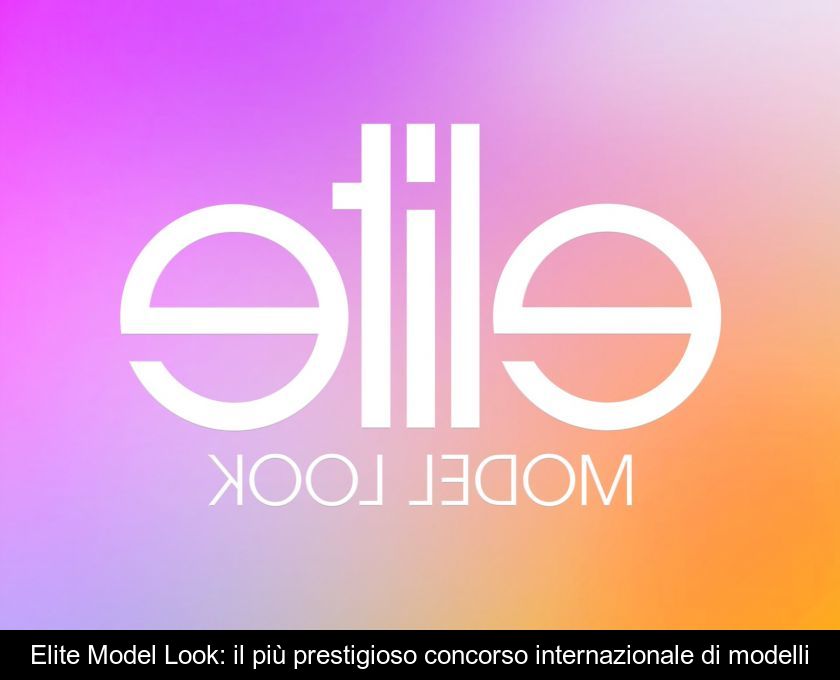Elite Model Look: Il Più Prestigioso Concorso Internazionale Di Modelli