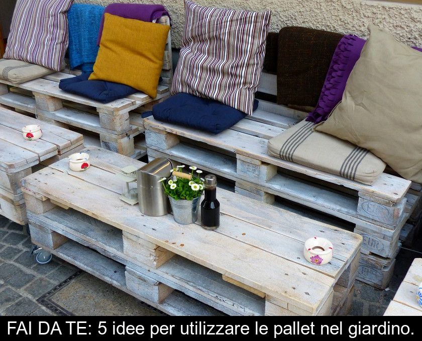 Fai Da Te: 5 Idee Per Utilizzare Le Pallet Nel Giardino.