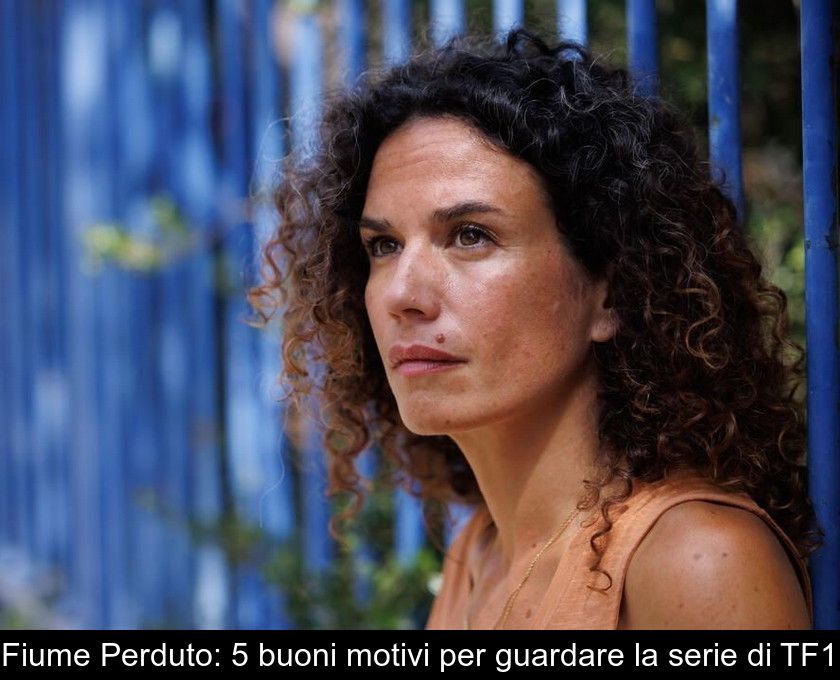 Fiume Perduto: 5 Buoni Motivi Per Guardare La Serie Di Tf1