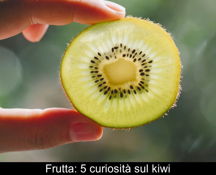Frutta: 5 Curiosità Sul Kiwi