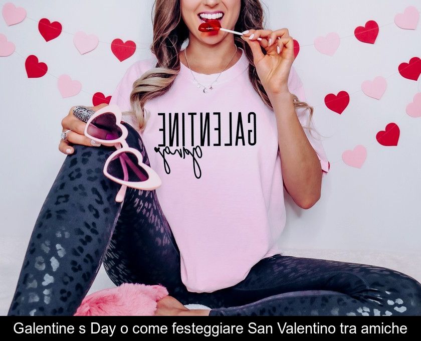 Galentine's Day O Come Festeggiare San Valentino Tra Amiche