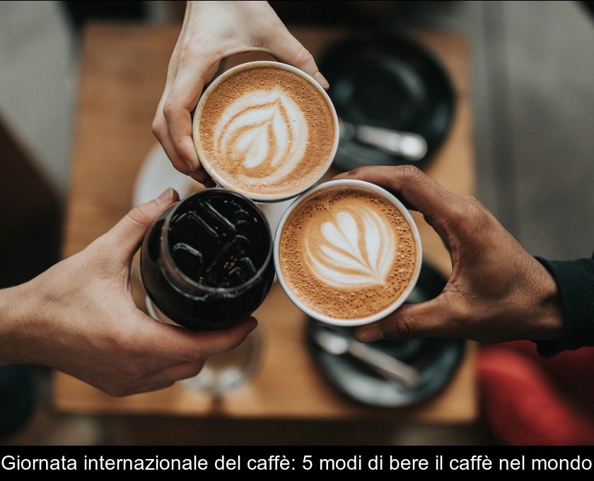 Giornata Internazionale Del Caffè: 5 Modi Di Bere Il Caffè Nel Mondo