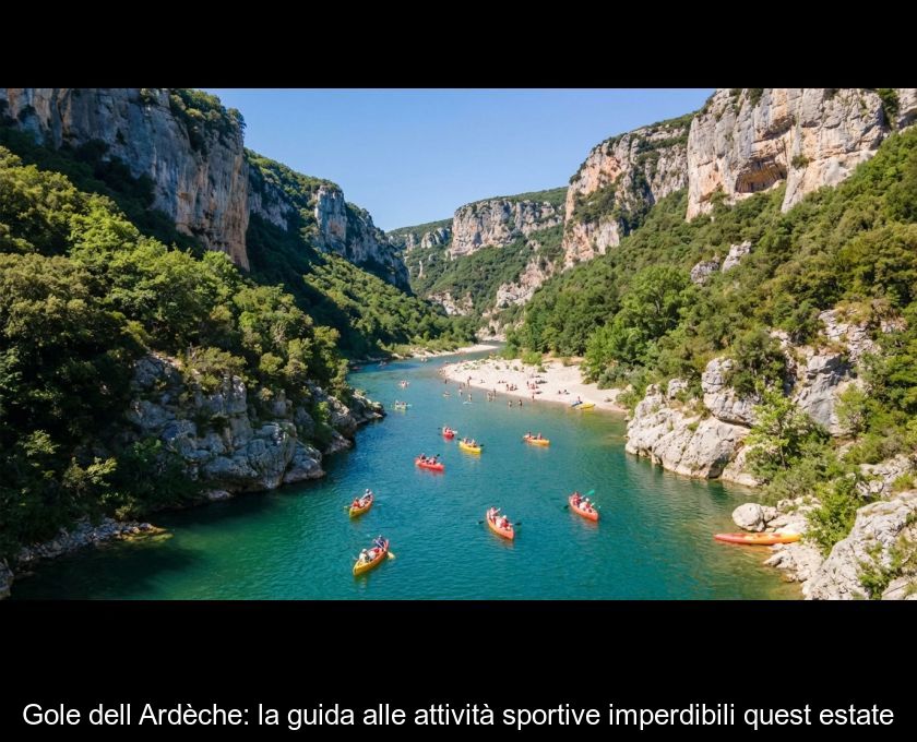Gole Dell'ardèche: La Guida Alle Attività Sportive Imperdibili Quest'estate