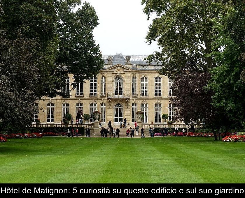 Hôtel De Matignon: 5 Curiosità Su Questo Edificio E Sul Suo Giardino