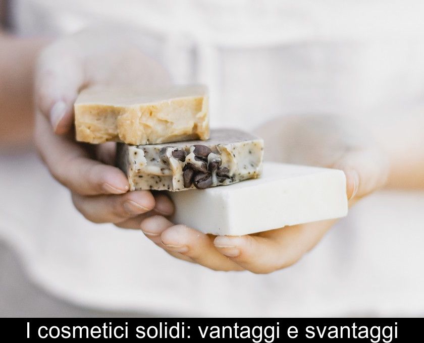 I Cosmetici Solidi: Vantaggi E Svantaggi