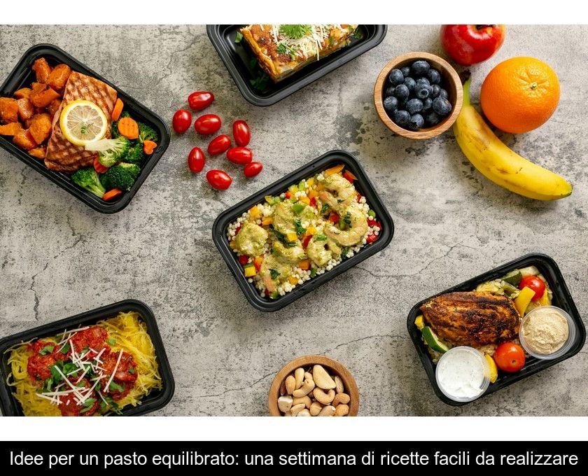 Idee Per Un Pasto Equilibrato: Una Settimana Di Ricette Facili Da Realizzare