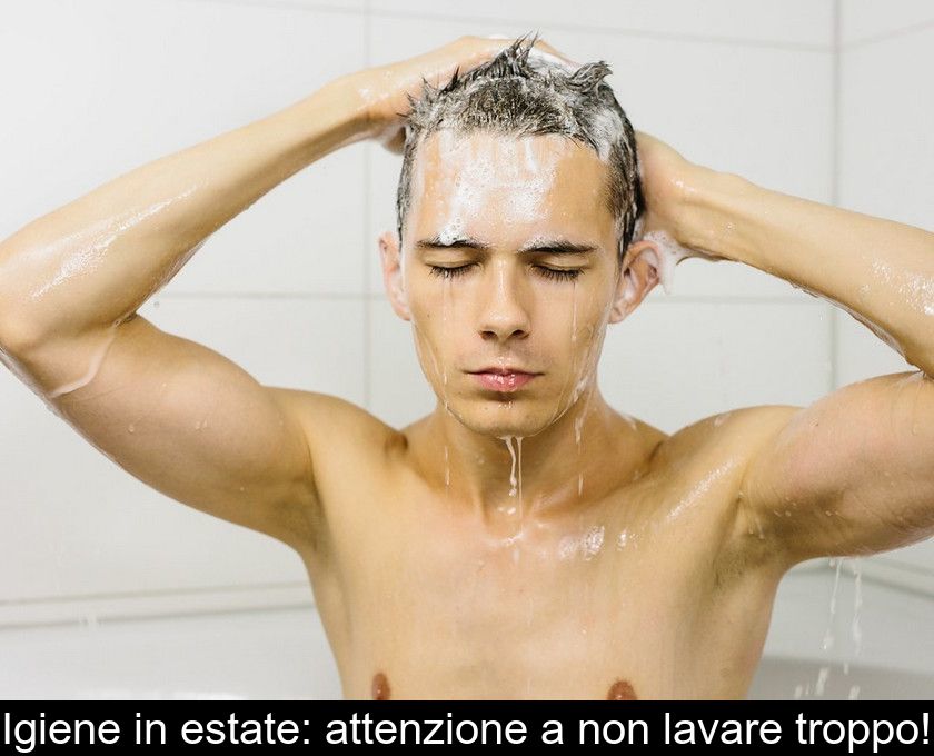 Igiene In Estate: Attenzione A Non Lavare Troppo!