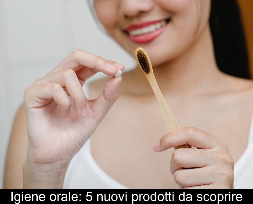 Igiene Orale: 5 Nuovi Prodotti Da Scoprire