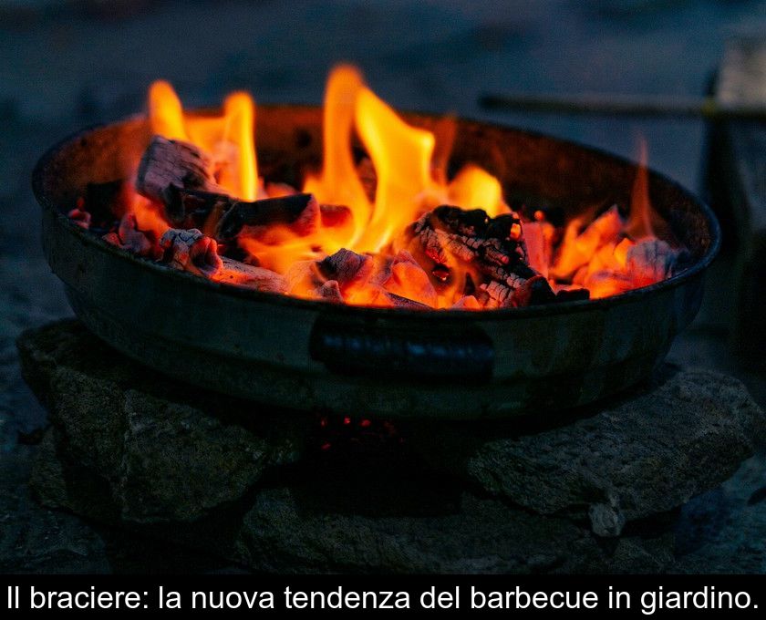 Il Braciere: La Nuova Tendenza Del Barbecue In Giardino.