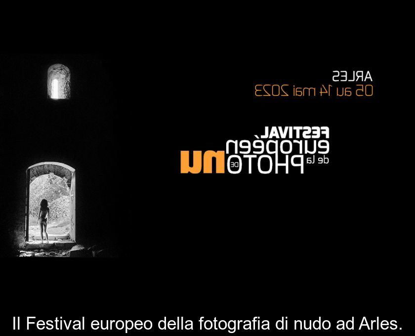 Il Festival Europeo Della Fotografia Di Nudo Ad Arles.