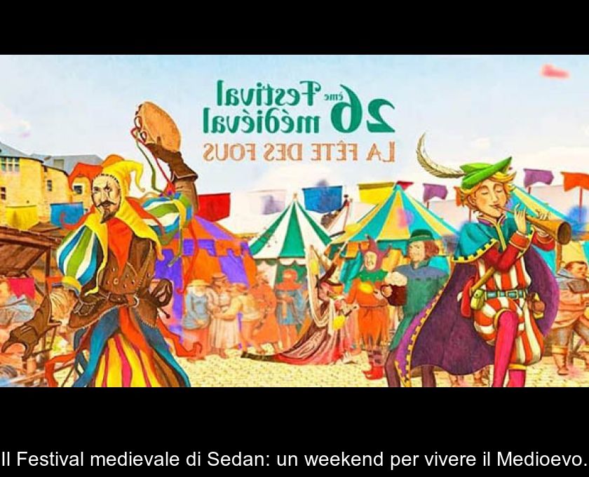 Il Festival Medievale Di Sedan: Un Weekend Per Vivere Il Medioevo.