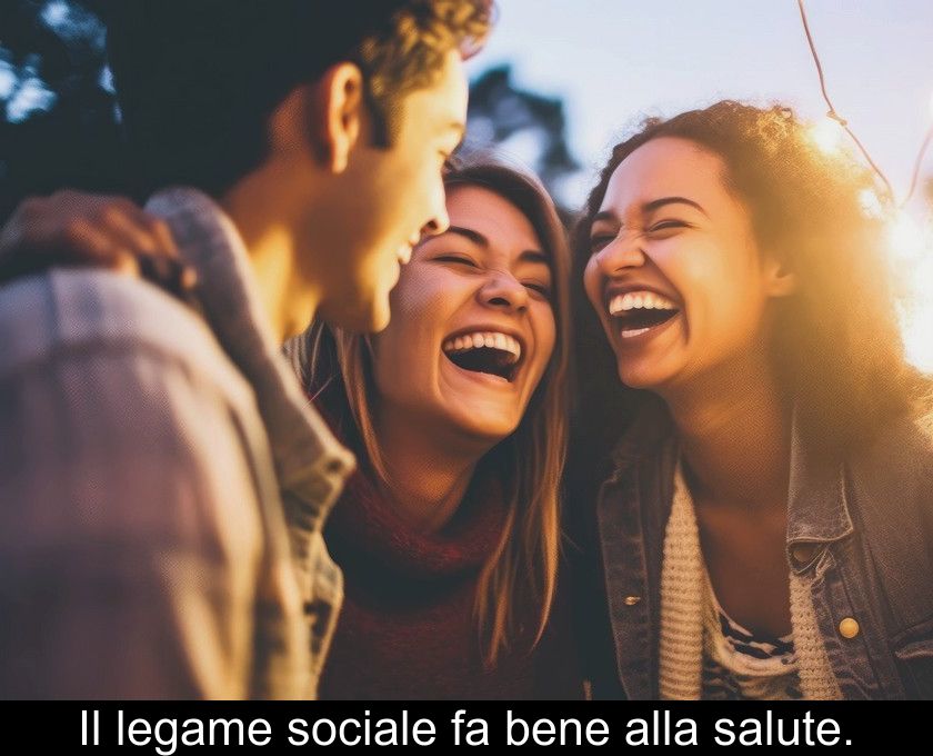 Il Legame Sociale Fa Bene Alla Salute.