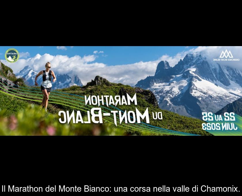 Il Marathon Del Monte Bianco: Una Corsa Nella Valle Di Chamonix.