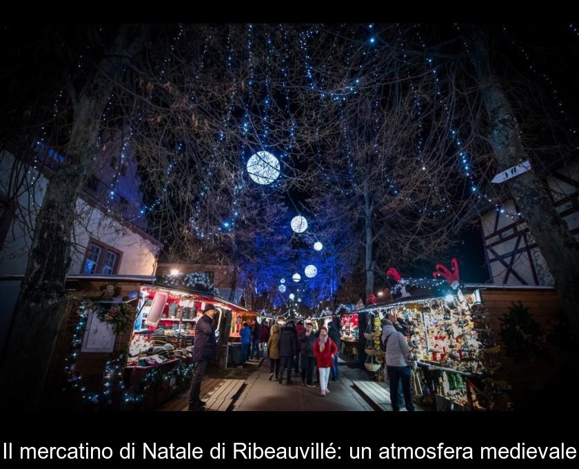 Il Mercatino Di Natale Di Ribeauvillé: Un'atmosfera Medievale