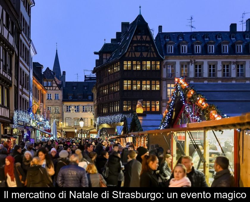 Il Mercatino Di Natale Di Strasburgo: Un Evento Magico