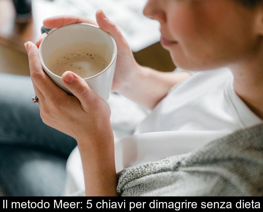 Il Metodo Meer: 5 Chiavi Per Dimagrire Senza Dieta