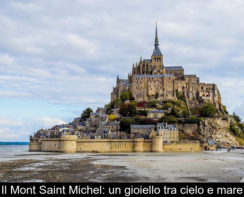 Il Mont Saint Michel: Un Gioiello Tra Cielo E Mare