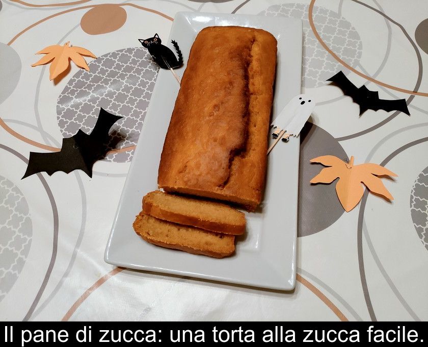 Il Pane Di Zucca: Una Torta Alla Zucca Facile.