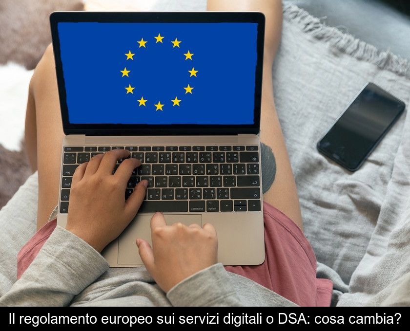 Il Regolamento Europeo Sui Servizi Digitali O Dsa: Cosa Cambia?