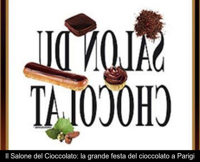 Il Salone Del Cioccolato: La Grande Festa Del Cioccolato A Parigi