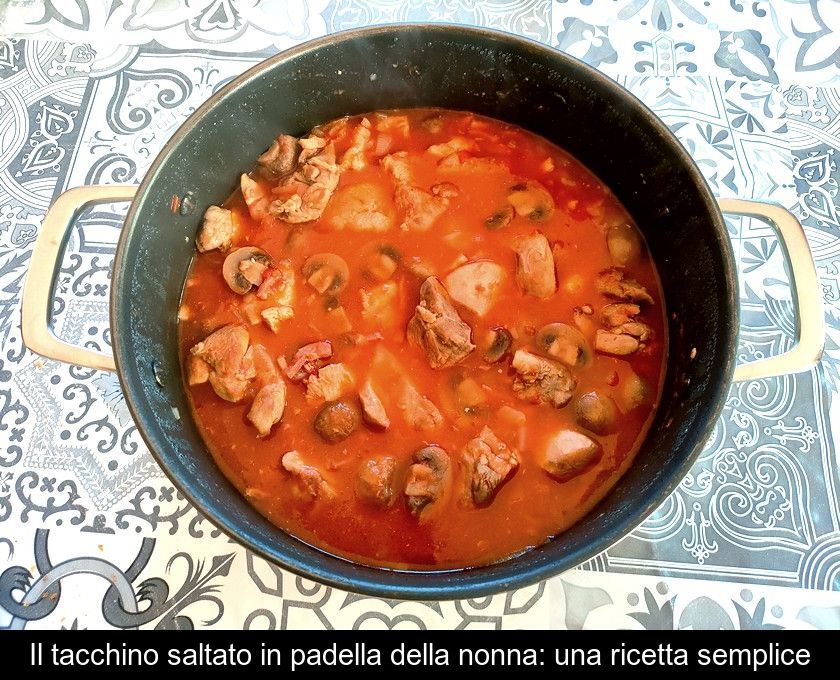 Il Tacchino Saltato In Padella Della Nonna: Una Ricetta Semplice