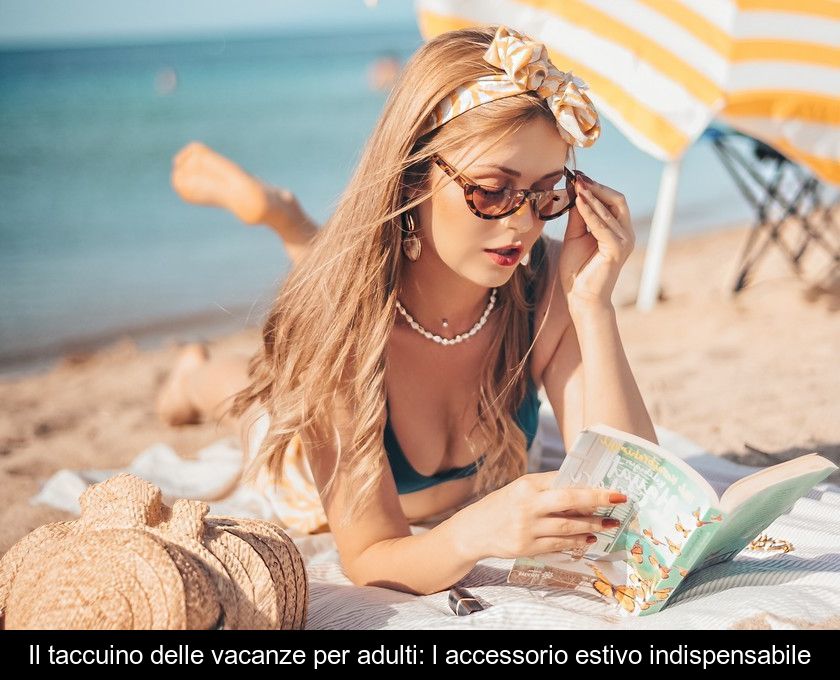 Il Taccuino Delle Vacanze Per Adulti: L'accessorio Estivo Indispensabile