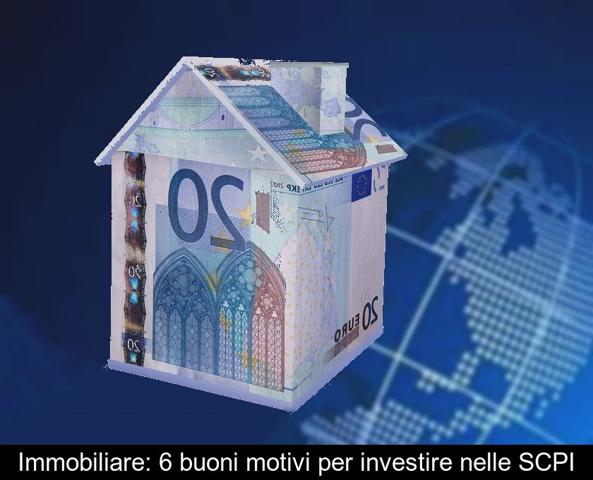 Immobiliare: 6 Buoni Motivi Per Investire Nelle Scpi