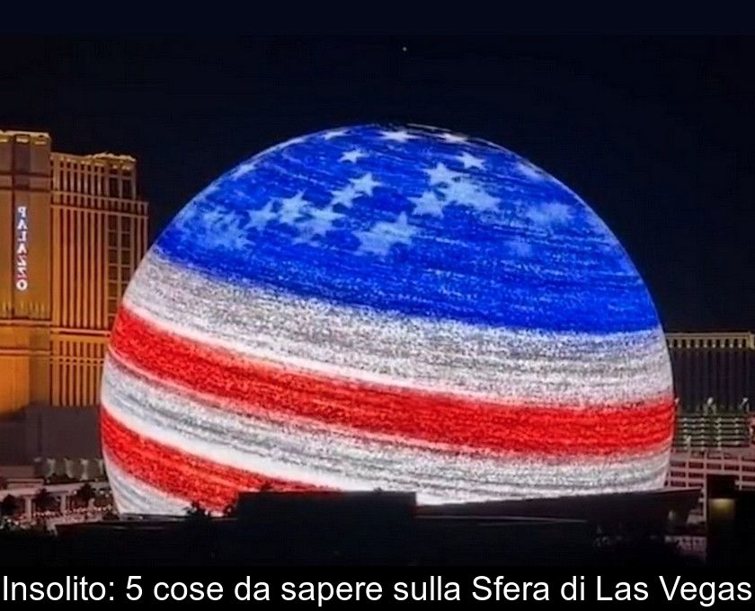 Insolito: 5 Cose Da Sapere Sulla Sfera Di Las Vegas